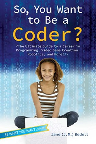 [34d57] !Full% *Download* So, You Want to Be a Coder?: The Ultimate Guide to a Career in Programming, Video Game Creation, Robotics, and More! (Be What You Want) - J.M. Bedell %PDF^