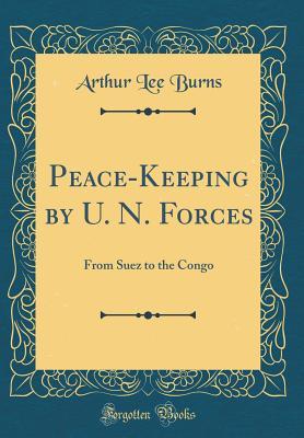 [0364f] %Read~ Peace-Keeping by U. N. Forces: From Suez to the Congo (Classic Reprint) - Arthur Lee Burns @P.D.F~
