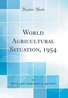 [7ab75] %R.e.a.d@ World Agricultural Situation, 1954 (Classic Reprint) - U.S. Department of Agriculture %P.D.F%