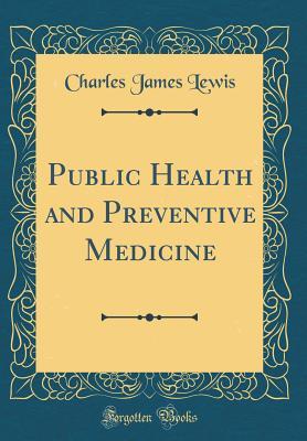 [de833] @Full~ *Download* Public Health and Preventive Medicine (Classic Reprint) - Charles James Lewis ~P.D.F@