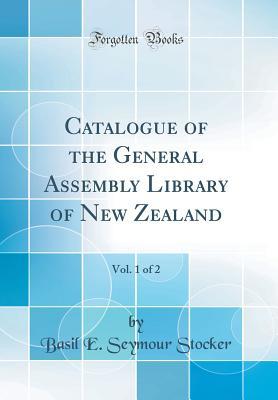 [e2102] #Read# Catalogue of the General Assembly Library of New Zealand, Vol. 1 of 2 (Classic Reprint) - Basil E Seymour Stocker ~e.P.u.b^