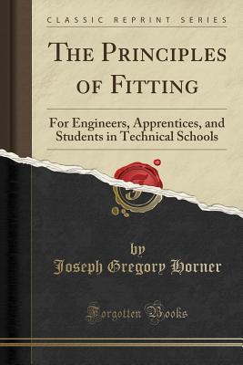 [2ef42] *Read# #Online! The Principles of Fitting: For Engineers, Apprentices, and Students in Technical Schools (Classic Reprint) - Joseph Gregory Horner *ePub^