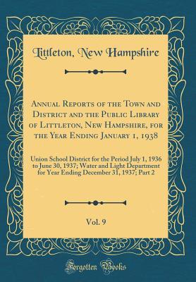 bfa10] ~D.o.w.n.l.o.a.d% Annual Reports of the Town and District and the Public Library of Littleton, New Hampshire, for the Year Ending January 1, 1938, Vol. 9: Union School District for the Period July 1, 1936 to June 30, 1937; Water and Light Department for Year Ending Decembe - Littleton New Hampshire @PDF@