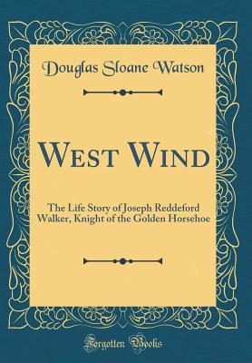 76fe9] *D.o.w.n.l.o.a.d@ West Wind: The Life Story of Joseph Reddeford Walker, Knight of the Golden Horsehoe (Classic Reprint) - Douglas Sloane Watson %e.P.u.b!