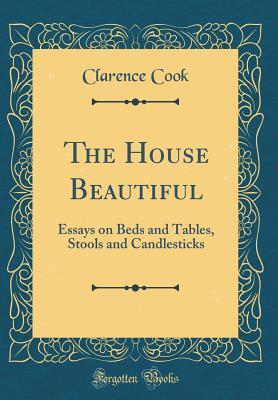 [bb899] ^F.u.l.l.@ %D.o.w.n.l.o.a.d@ The House Beautiful: Essays on Beds and Tables, Stools and Candlesticks (Classic Reprint) - Clarence Cook #ePub~