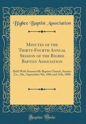 [8a1ff] %Read@ %Online^ Minutes of the Thirty-Fourth Annual Session of the Bigbee Baptist Association: Held with Sumterville Baptist Church, Sumter Co., Ala., September 9th, 10th and 11th, 1886 (Classic Reprint) - Bigbee Baptist Association @PDF*