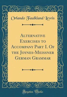 [633f4] ~Full* %Download% Alternative Exercises to Accompany Part I. of the Joynes-Meissner German Grammar (Classic Reprint) - Orlando Faulkland Lewis *e.P.u.b!