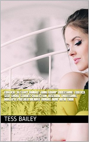 [06375] @R.e.a.d* #O.n.l.i.n.e% Erotica: 10 Story Bundle: GANG GROUP THREESOME: EROTICA SEXY SHORT STORIES COLLECTION, BISEXUAL THREESOME, MULTIPLE PARTNER MENAGE BUNDLE MMF MFM FMM - Tess Bailey ^ePub#