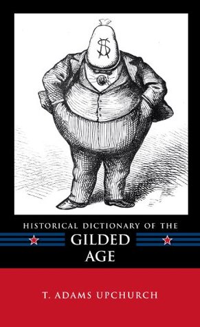 [85be4] %R.e.a.d* #O.n.l.i.n.e^ Historical Dictionary of the Gilded Age (Historical Dictionaries of U.S. Politics and Political Eras) - Thomas Adams Upchurch @e.P.u.b^
