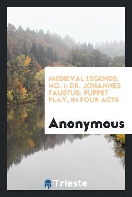 [b8040] ^R.e.a.d* Medieval Legends. No. I; Dr. Johannes Faustus: Puppet Play, in Four Acts - Anonymous ^PDF@