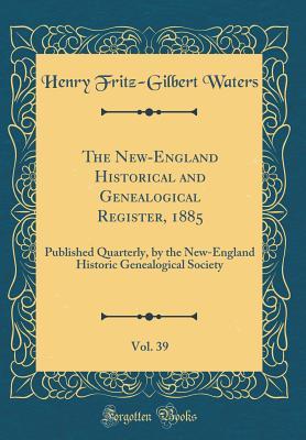 [1c2bd] @Download^ The New-England Historical and Genealogical Register, 1885, Vol. 39: Published Quarterly, by the New-England Historic Genealogical Society (Classic Reprint) - Henry Fritz-Gilbert Waters ^e.P.u.b%