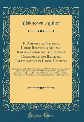 [8e45b] #Read~ To Amend the National Labor Relations ACT and Railway Labor ACT to Prevent Discrimination Based on Participation in Labor Disputes: Hearing Before the Subcommittee on Public Works and Transportation House of Representatives One Hundred Third Congress Firs - Unknown !ePub~