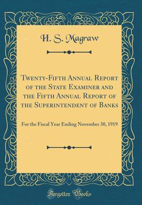 5c03b] ^D.o.w.n.l.o.a.d! Twenty-Fifth Annual Report of the State Examiner and the Fifth Annual Report of the Superintendent of Banks: For the Fiscal Year Ending November 30, 1919 (Classic Reprint) - H S Magraw ^ePub#