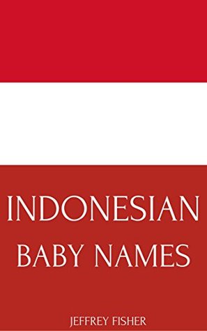 [a3a72] ~R.e.a.d* Indonesian Baby Names: Names from Indonesia for Girls and Boys - Jeffrey Fisher *PDF#