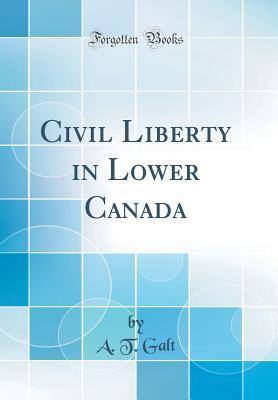 [efb76] ^R.e.a.d# !O.n.l.i.n.e* Civil Liberty in Lower Canada (Classic Reprint) - A T Galt ~ePub*