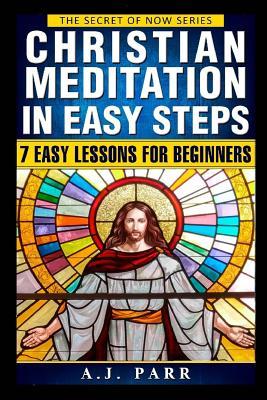 [768dc] #Download~ Christian Meditation in Easy Steps: Understanding the Teachings of Jesus, Meister Eckhart, Eckhart Tolle, St. Teresa of Avila and more! - A.J. Parr *PDF^