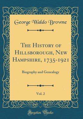 [76036] @Read~ The History of Hillsborough, New Hampshire, 1735-1921, Vol. 2: Biography and Genealogy (Classic Reprint) - George Waldo Browne !PDF@