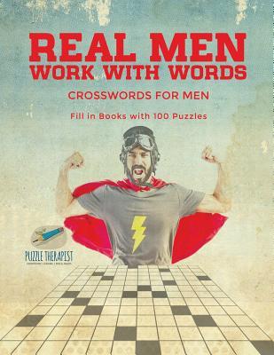 721d7] !D.o.w.n.l.o.a.d^ Real Men Work with Words Crosswords for Men Fill in Books with 100 Puzzles - Puzzle Therapist ^ePub!