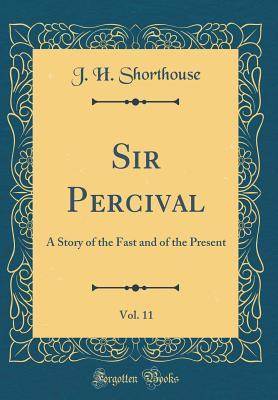 [fd647] %Full! !Download# Sir Percival, Vol. 11: A Story of the Fast and of the Present (Classic Reprint) - J H Shorthouse @e.P.u.b!