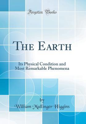 [8e4ce] @Full! @Download@ The Earth: Its Physical Condition and Most Remarkable Phenomena (Classic Reprint) - William Mullinger Higgins #PDF#