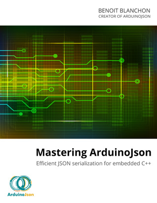[2ddc3] ^Read^ !Online! Mastering ArduinoJson: Efficient JSON serialization for embedded C - Benoit Blanchon *ePub#