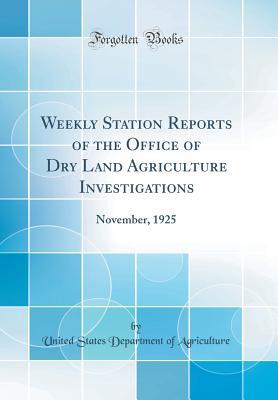 [aae72] %Read! Weekly Station Reports of the Office of Dry Land Agriculture Investigations: November, 1925 (Classic Reprint) - U.S. Department of Agriculture #P.D.F%