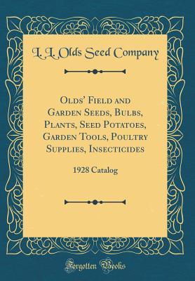 [738b7] @R.e.a.d@ *O.n.l.i.n.e~ Olds' Field and Garden Seeds, Bulbs, Plants, Seed Potatoes, Garden Tools, Poultry Supplies, Insecticides: 1928 Catalog (Classic Reprint) - L.L. Olds Seed Company ^ePub*