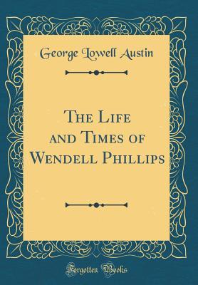 [eb663] ^R.e.a.d! #O.n.l.i.n.e~ The Life and Times of Wendell Phillips (Classic Reprint) - George Lowell Austin ~PDF^