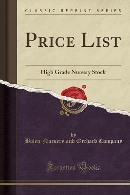 [44a27] ^R.e.a.d* *O.n.l.i.n.e^ Price List: High Grade Nursery Stock (Classic Reprint) - Bolen Nursery and Orchard Company ^e.P.u.b@