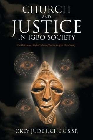 [49d70] ~Read~ Church and Justice in Igbo Society (An Introduction to Igbo Concept of Justice): The Relevance of Igbo Values of Justice in Igbo Christianity - Okey Jude Uche #PDF#
