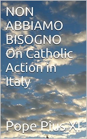 f8c21] *D.o.w.n.l.o.a.d~ NON ABBIAMO BISOGNO On Catholic Action in Italy - Pope Pius XI ^e.P.u.b^