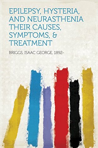[f645c] %Download^ Epilepsy, Hysteria, and Neurasthenia Their Causes, Symptoms, & Treatment - Isaac George Briggs *ePub#
