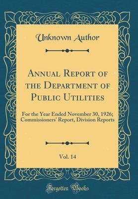 [c86b6] ~Read# #Online* Annual Report of the Department of Public Utilities, Vol. 14: For the Year Ended November 30, 1926; Commissioners' Report, Division Reports (Classic Reprint) - Unknown #e.P.u.b~