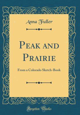 [6d8af] #Download* Peak and Prairie: From a Colorado Sketch-Book (Classic Reprint) - Anna Fuller %e.P.u.b#