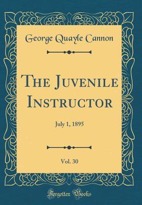 [ef1e0] ^R.e.a.d# The Juvenile Instructor, Vol. 30: July 1, 1895 (Classic Reprint) - George Q. Cannon ~PDF#