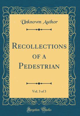 [4fe98] *Full* ~Download# Recollections of a Pedestrian, Vol. 3 of 3 (Classic Reprint) - Thomas Alexander Boswell !ePub%