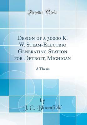 [cd9a0] *F.u.l.l.~ ~D.o.w.n.l.o.a.d% Design of a 30000 K. W. Steam-Electric Generating Station for Detroit, Michigan: A Thesis (Classic Reprint) - J C Bloomfield ^ePub^