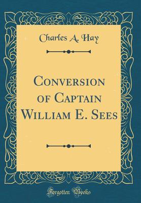 [3095b] %R.e.a.d~ Conversion of Captain William E. Sees (Classic Reprint) - Charles A. Hay ^e.P.u.b#