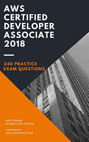 [83069] @R.e.a.d# AWS Certified Developer Associate 2019 Practice Quiz Test: 240  Question from Previous Exams - Gopi Chand Busam ^e.P.u.b!