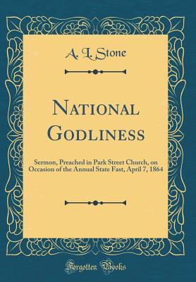 [eb119] ~Read^ National Godliness: Sermon, Preached in Park Street Church, on Occasion of the Annual State Fast, April 7, 1864 (Classic Reprint) - Andrew Leete Stone !P.D.F~