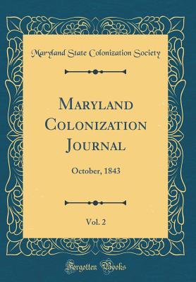 [88c95] !F.u.l.l.* ^D.o.w.n.l.o.a.d@ Maryland Colonization Journal, Vol. 2: October, 1843 (Classic Reprint) - Maryland State Colonization Society ^e.P.u.b^