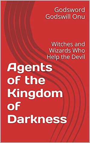 [04de9] ~Read! Agents of the Kingdom of Darkness: Witches and Wizards Who Help the Devil - Godsword Godswill Onu ~e.P.u.b#