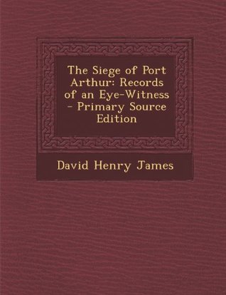[c8c26] ^F.u.l.l.@ ^D.o.w.n.l.o.a.d! The Siege of Port Arthur: Records of an Eye-Witness - David Henry James ^ePub~