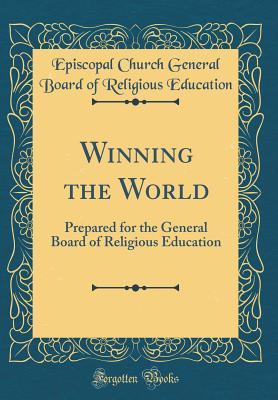 [2c961] !Read* Winning the World: Prepared for the General Board of Religious Education (Classic Reprint) - Episcopal Church General Board of Education ^e.P.u.b#