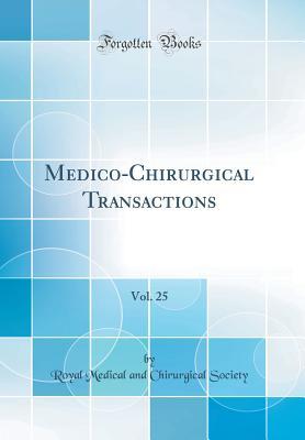 [fe8ac] ^Download# Medico-Chirurgical Transactions, Vol. 25 (Classic Reprint) - Royal Medical and Chirurgical Society %e.P.u.b!