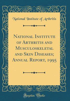 [52de4] ^Read! National Institute of Arthritis and Musculoskeletal and Skin Diseases; Annual Report, 1995 (Classic Reprint) - National Institute of Arthritis ~P.D.F~