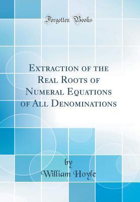 [d3439] ~Full~ ~Download% Extraction of the Real Roots of Numeral Equations of All Denominations (Classic Reprint) - William Hoyle ^ePub^