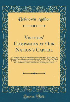 [a2904] %R.e.a.d# @O.n.l.i.n.e* Visitors' Companion at Our Nation's Capital: A Complete Guide for Washington and Its Environs, with Over One Hundred Photo Illustrations Made Expressly for This Work; To Which Is Added an Appendix, Containing the Declaration of Independence, the Constitut - Unknown ^PDF~