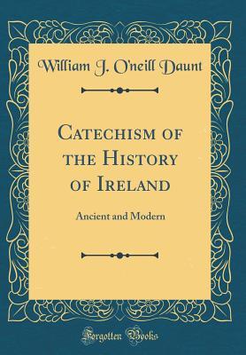 [81ed8] ~Read* ~Online* Catechism of the History of Ireland: Ancient and Modern (Classic Reprint) - William J O Daunt !P.D.F!