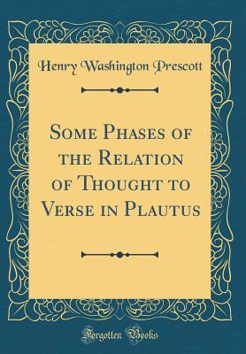 [5473f] %R.e.a.d! ~O.n.l.i.n.e^ Some Phases of the Relation of Thought to Verse in Plautus (Classic Reprint) - Henry W. Prescott @PDF@
